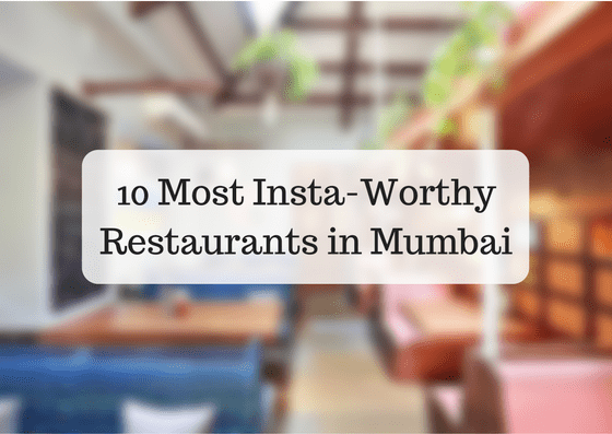 10 most Insta- Worthy Restaurants in Mumbai