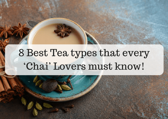 8 Best Tea types that every ‘Chai’ Lovers must know!