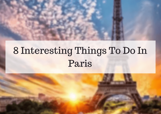 8 INTERESTING THINGS TO DO IN PARIS