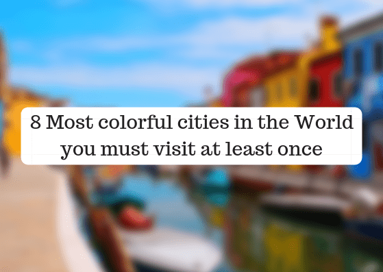 8 Most colorful cities in the World you must visit at least once