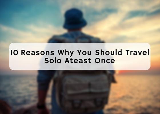 10 Reasons Why You Should Travel Solo Atleast Once