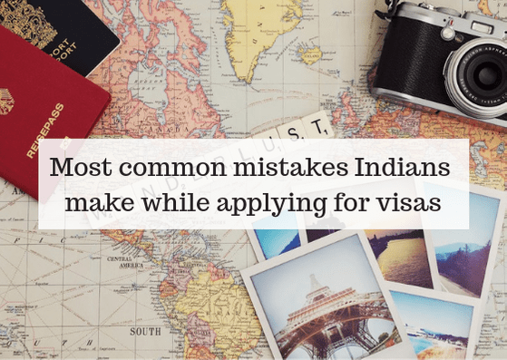 Most common mistakes Indians make while applying for visas