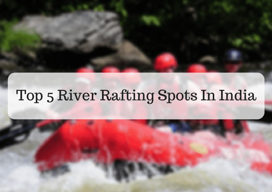Top 5 River Rafting Spots in India